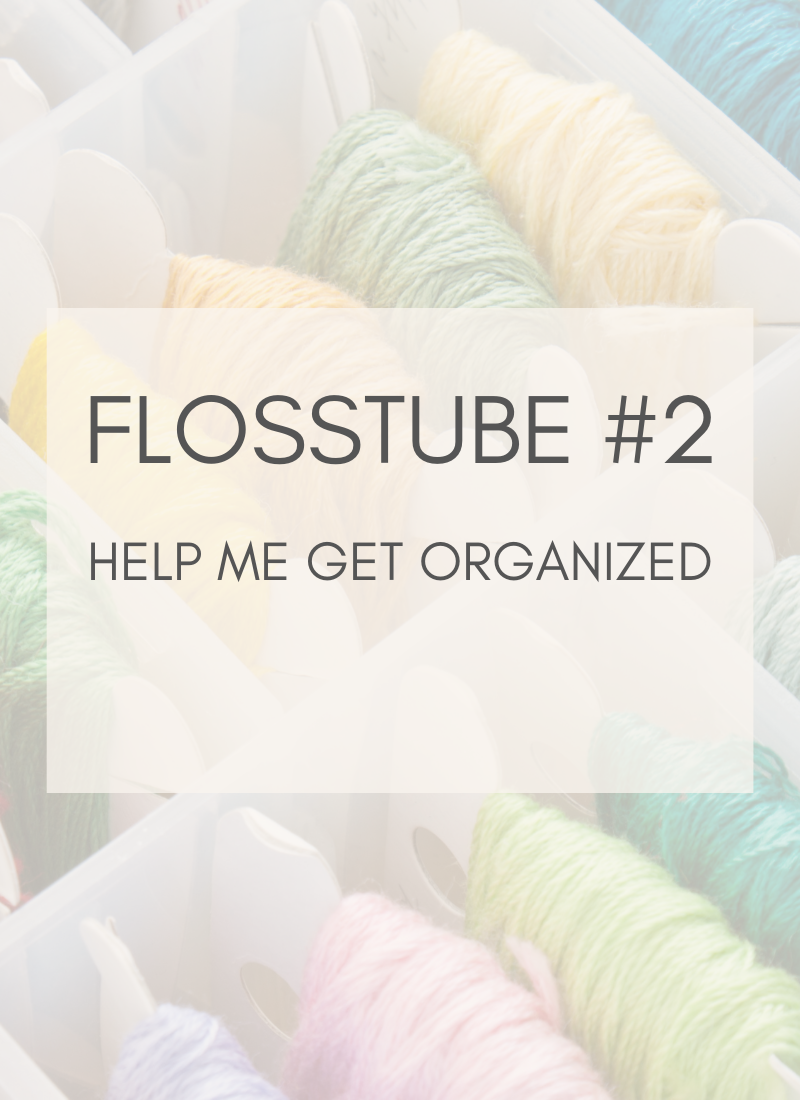 Flosstube #2: Help Me Get Organized