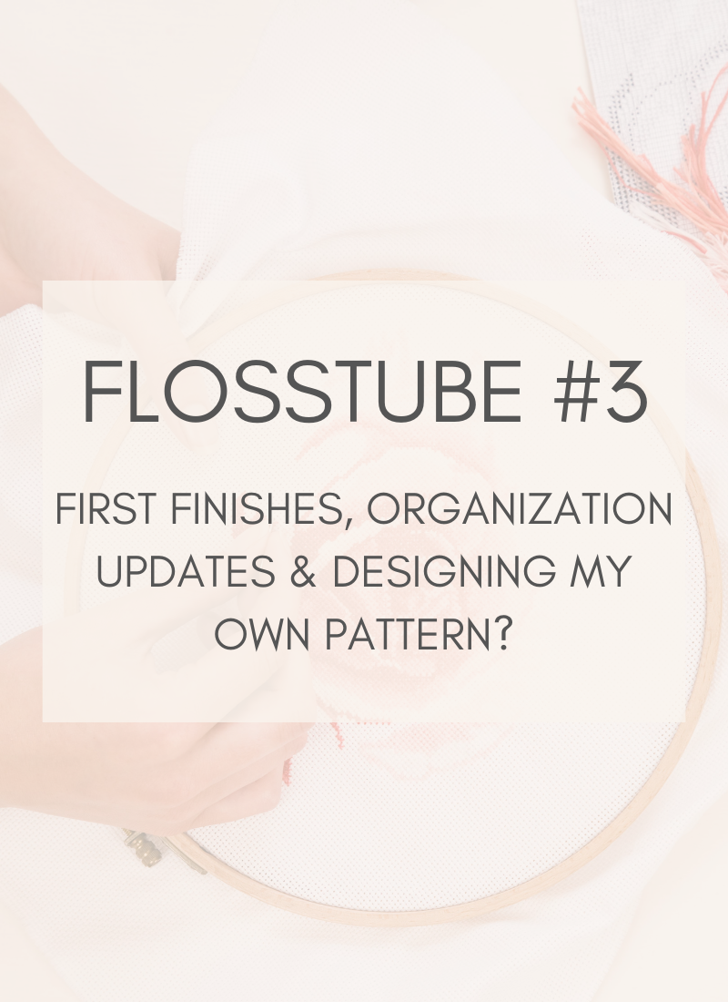 Flosstube #3: First Finishes, Organization Updates, and Designing My Own Pattern