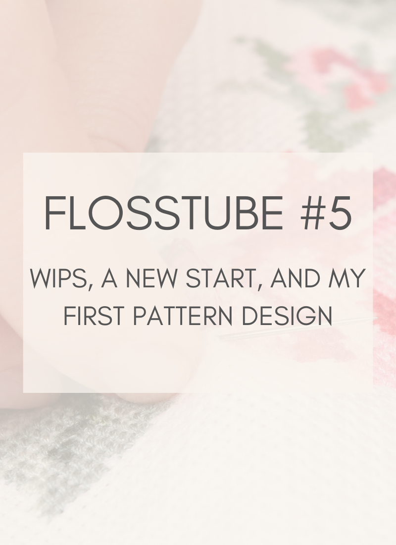 Flosstube #5: WIPS, A New Start, and My First Pattern Design