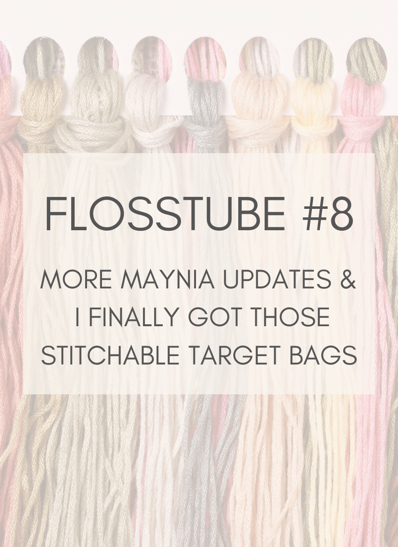 Flosstube #8: More Maynia Updates & I Finally Got Those Stitchable Target Bags